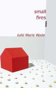 Title: Small Fires: Essays, Author: Julie Marie Wade