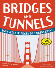 Title: Bridges and Tunnels: Investigate Feats of Engineering with 25 Projects, Author: Donna Latham