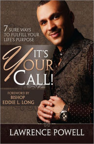 Title: It's Your Call: 7 Sure Ways to Fulfill Your Life's Purpose, Author: Lawrence Powell