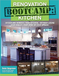 Title: Renovation Boot Camp: Kitchen: Design and Remodel Your Kitchen... Without Losing Your Wallet, Your Mind or Your Spouse, Author: Robin Siegerman