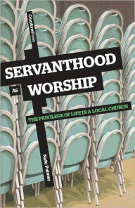 Title: Servanthood as Worship: The Privilege of Life in a Local Church, Author: Nate Palmer