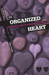 Title: The Organized Heart: A Woman's Guide to Conquering Chaos, Author: Staci Eastin