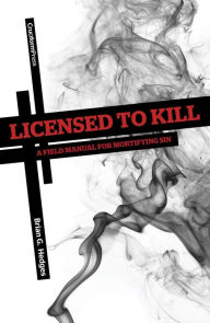 Title: Licensed to Kill: A Field Manual for Mortifying Sin, Author: Brian Hedges