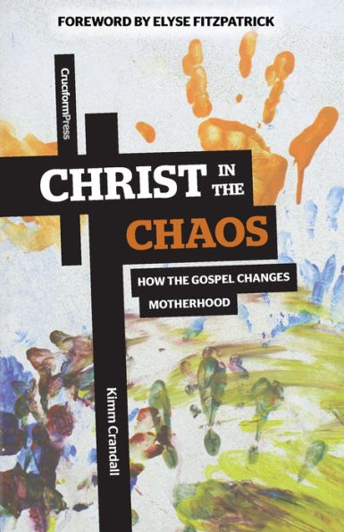 Christ the Chaos: How Gospel Changes Motherhood