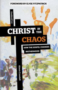 Title: Christ in the Chaos: How the Gospel Changes Motherhood, Author: Kimm Crandall