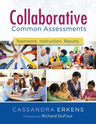 Title: Collaborative Common Assessments: Teamwork. Instruction. Results., Author: Cassandra Erkens