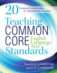 Title: Teaching Common Core English Language Arts Standards: 20 Lesson Frameworks for Elementary Grades, Author: Patricia M. Cunningham