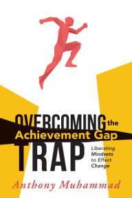 Title: Overcoming the Achievement Gap Trap: Liberating Mindsets to Effective Change, Author: Anthony Muhammad