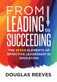 Title: From Leading to Succeeding: The Seven Elements of Effective Leadership in Education (A Change Readiness Assessment Tool for School Initiatives), Author: Douglas Reeves