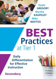 Title: Best Practices at Tier 1 [Secondary]: Daily Differentiation for Effective Instruction, Secondary / Edition 1, Author: Gayle Gregory