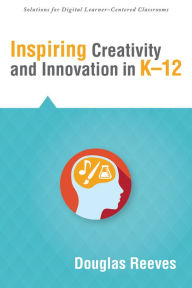 Title: Inspiring Creativity and Innovation in K-12, Author: Douglas Reeves