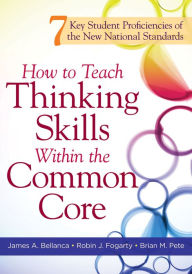 Title: How to Teach Thinking Skills Within the Common Core, Author: James A. Bellanca