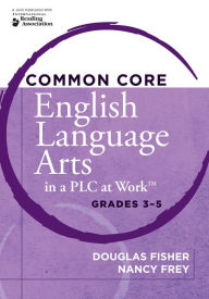 Title: Common Core English Language Arts in a PLC at Work®, Grades 3-5, Author: Douglas Fisher