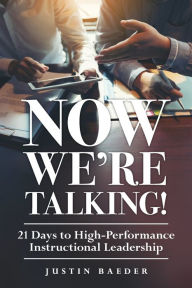 Title: Now We're Talking: 21 Days to High-Performance Instructional Leadership (Making Time for Classroom Observation and Teacher Evaluation), Author: Justin Baeder