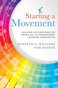 Title: Starting a Movement: Building Culture from the Inside Out in Professional Learning Communities, Author: Kenneth C. Williams