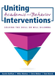 Title: Uniting Academic and Behavior Interventions: Soving the Skill or Will Dilemma, Author: Austin Buffum