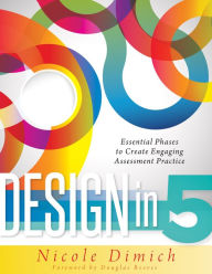 Title: Design in Five: Essential Phases to Create Engaging Assessment Practice, Author: Nicole Dimich Nagle