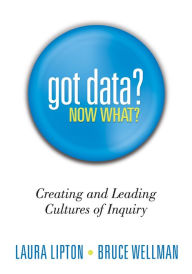 Title: Got Data? Now What?: Creating and Leading Cultures of Inquiry, Author: Laura Lipton