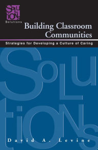 Title: Building Classroom Communities: Strategies for Developing a Culture of Caring, Author: David Levine