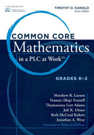 Title: Common Core Mathematics in a PLC at Work®, Grades K-2, Author: Timothy D. Kanold