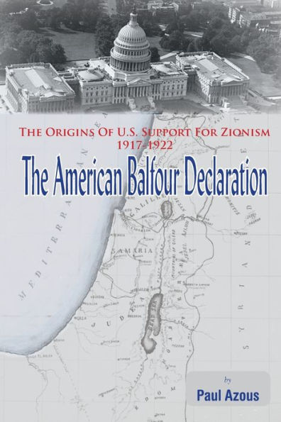 The American Balfour Declaration: Origins of U.S. Support for Zionism 1917-1922