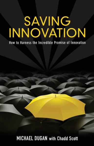 Saving Innovation: How to Harness the Incredible Promise of Innovation