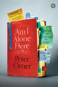 Title: Am I Alone Here?: Notes on Living to Read and Reading to Live, Author: Peter Orner