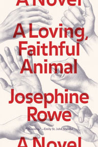 Title: A Loving, Faithful Animal: A Novel, Author: Josephine Rowe