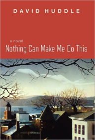 Title: Nothing Can Make Me Do This, Author: David Huddle