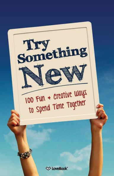 Try Something New: 100 Fun & Creative Ways to Spend Time Together