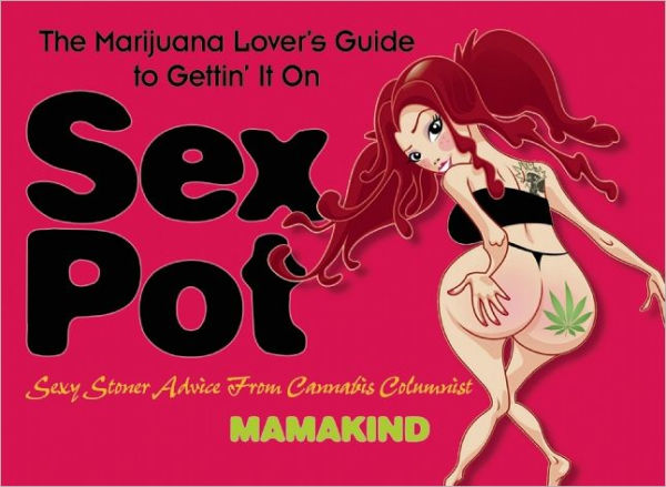 Sex Pot: The Marijuana Lover's Guide to Gettin' It On