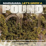 Marijuana: Let's Grow a Pound: A Day by Day Guide to Growing More Than You Can Smoke