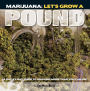 Marijuana: Let's Grow a Pound: A Day by Day Guide to Growing More Than You Can Use