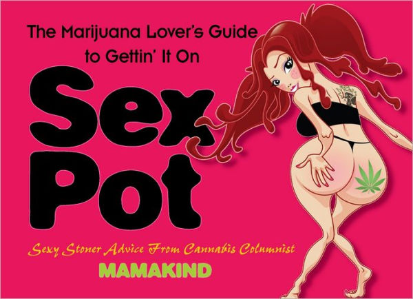 Sex Pot: The Marijuana Lover's Guide to Gettin' It On