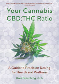 Title: Your Cannabis CBD:THC Ratio: A Guide to Precision Dosing for Health and Wellness, Author: Uwe Blesching Ph.D.