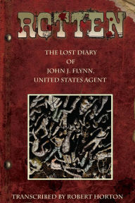 Title: Rotten: The Lost Diary of John J. Flynn, U. S. Agent, Author: Robert Horton