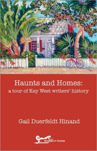 Title: Haunts and Homes: a tour of Key West writers' history, Author: Gail Duerfeldt Hinand