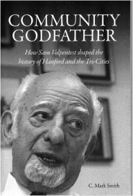 Title: Community Godfather: How Sam Volpentest Shaped the History of Hanford and the Tri-Cities, Author: Mark Smith