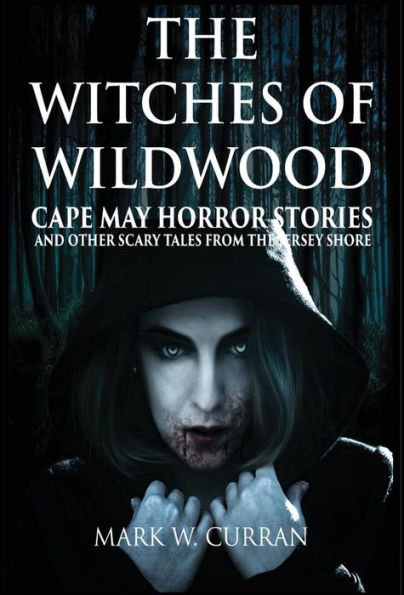 Witches of Wildwood: Cape May Horror Stories and Other Scary Tales from the Jersey Shore: 10 Stories and a Novella - A Collection of Contemporary Horror Fiction