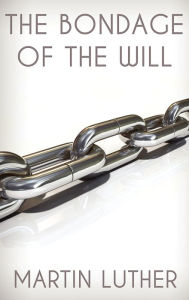 Title: The Bondage Of The Will, Author: Martin Luther