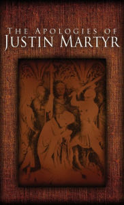 Title: The Apologies of Justin Martyr, Author: Justin Martyr