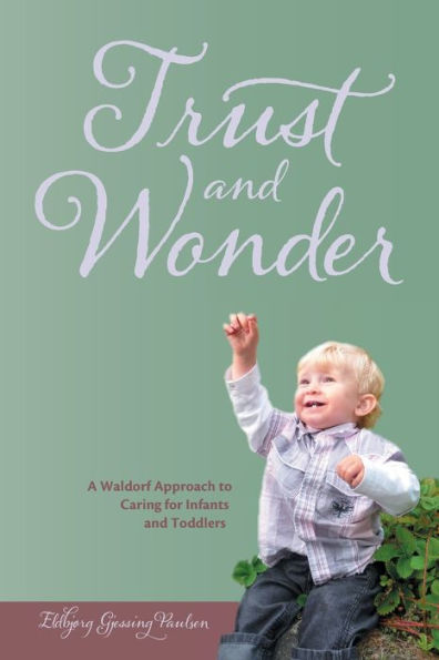 Trust and Wonder: a Waldorf Approach to Caring for Infants and Toddlers