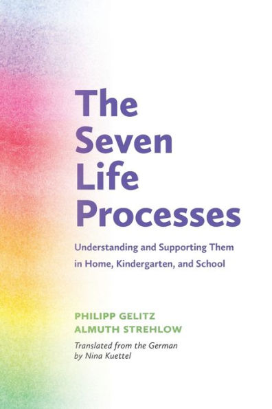 The Seven Life Processes: Understanding and Supporting Them in Home, Kindergarten, and School