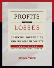 Title: Profits and Losses: Business Journalism and Its Role in Society / Edition 2, Author: Chris Roush