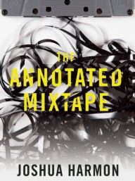 Title: The Annotated Mixtape, Author: Joshua Harmon