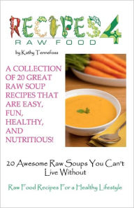 Title: 20 Awesome Raw Soups You Can't Live Without: Raw Food Recipes For Healthy Living, Author: Kathy Tennefoss