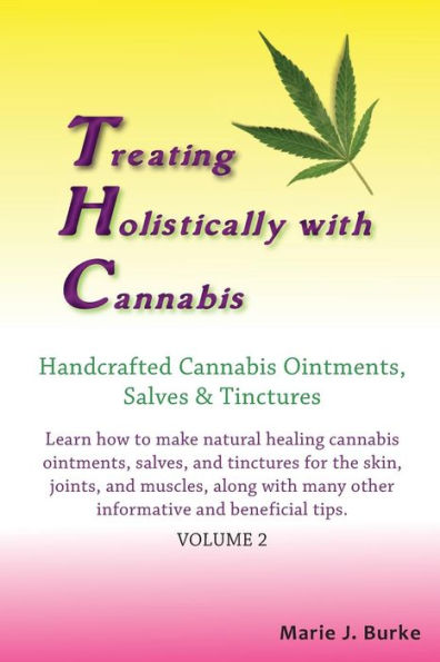 Treating Holistically with Cannabis: Handcrafted Cannabis Ointments, Salves, and Tinctures: Handcrafted Cannabis Ointments, Salves, and Tinctures