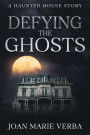 Defying the Ghosts: A Haunted House Story