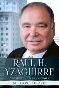Title: Raul H. Yzaguirre: Seated at the Table of Power, Author: Stella Pope Duarte