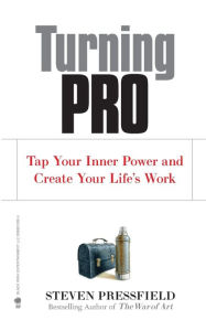 Title: Turning Pro: Tap Your Inner Power and Create Your Life's Work, Author: Steven Pressfield